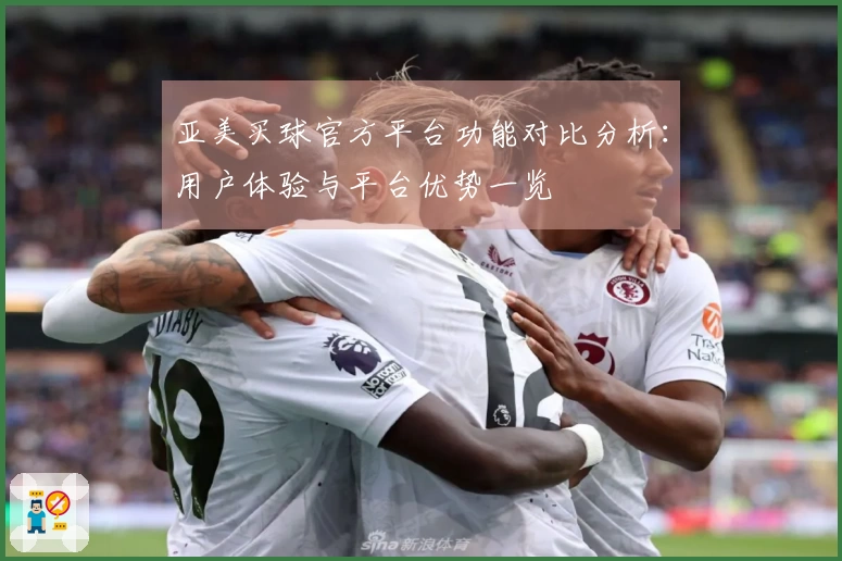 亚美买球官方平台功能对比分析：用户体验与平台优势一览